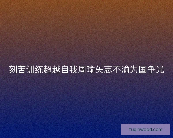 刻苦训练超越自我周瑜矢志不渝为国争光